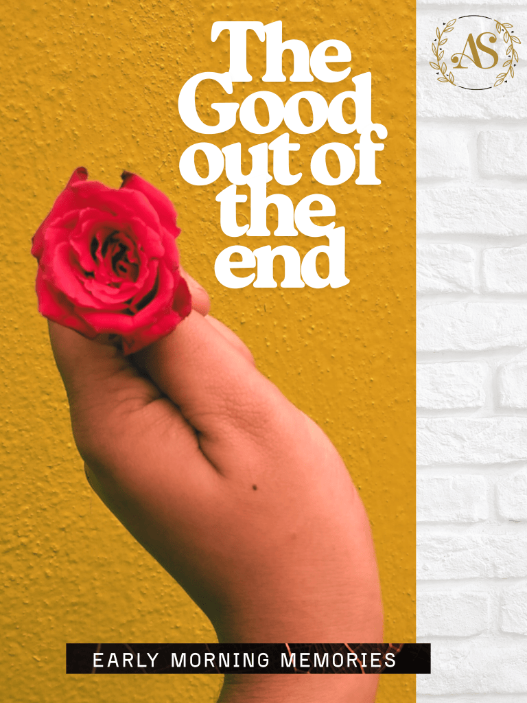 The Good out of the End – Early Morning Memories